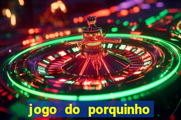 jogo do porquinho de ganhar dinheiro